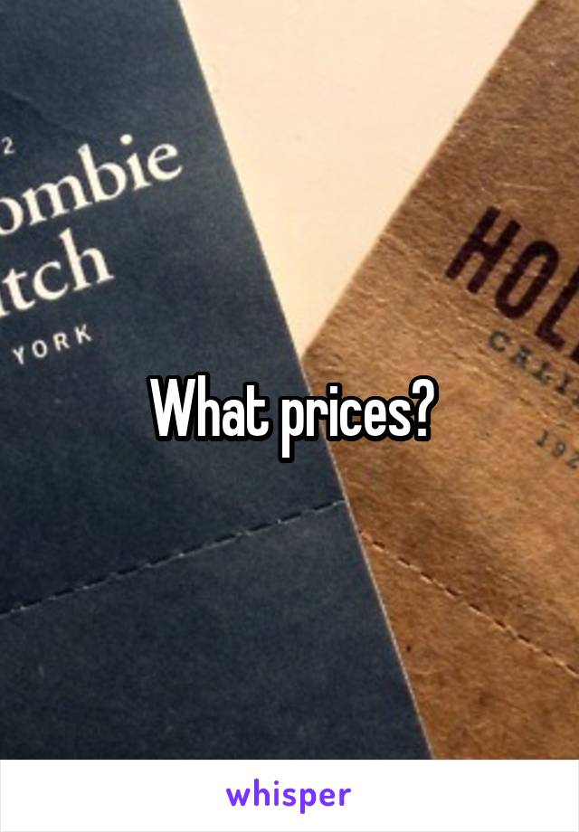 What prices?