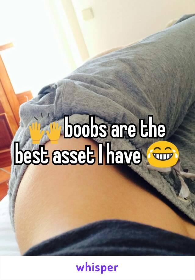 🙌 boobs are the best asset I have 😂