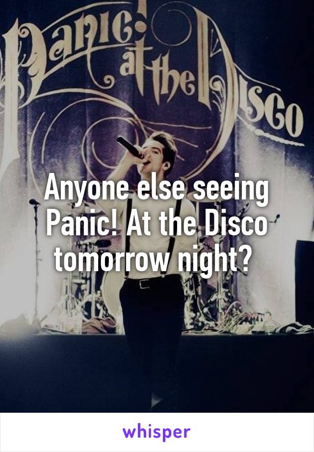 Anyone else seeing Panic! At the Disco tomorrow night? 