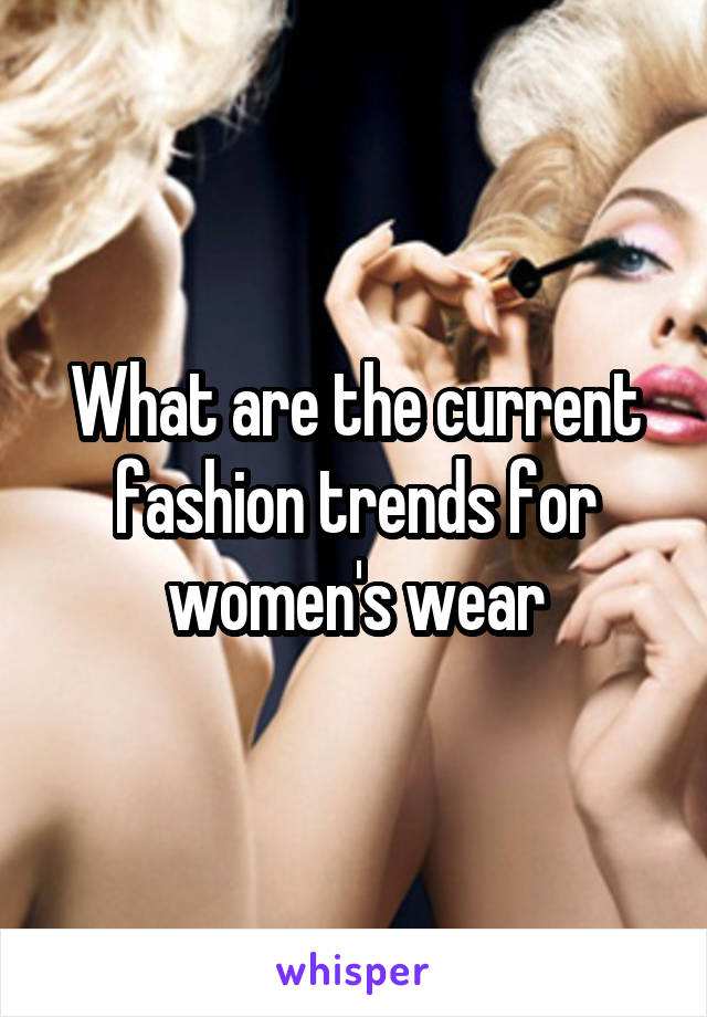 What are the current fashion trends for women's wear