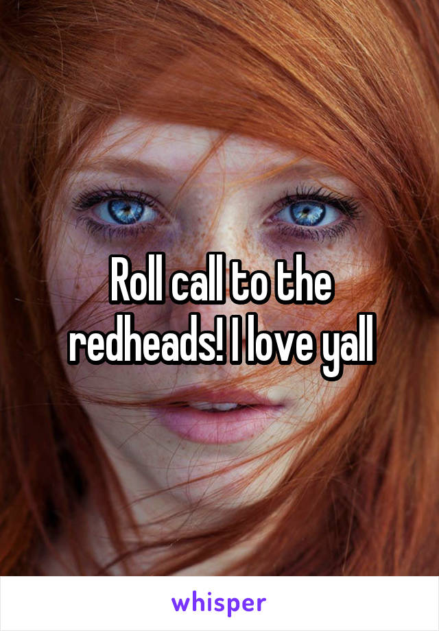 Roll call to the redheads! I love yall