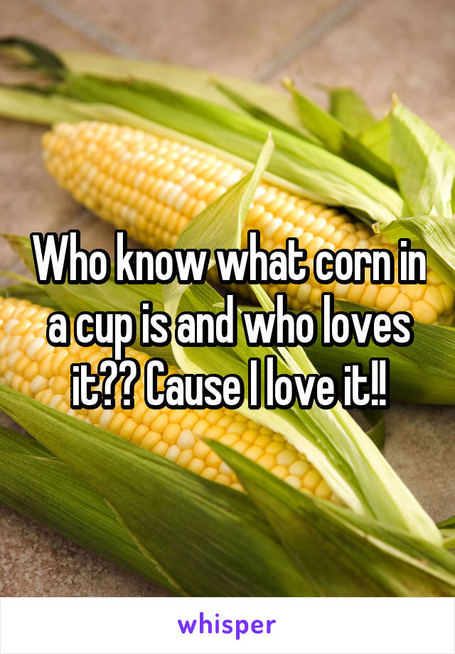 Who know what corn in a cup is and who loves it?? Cause I love it!!