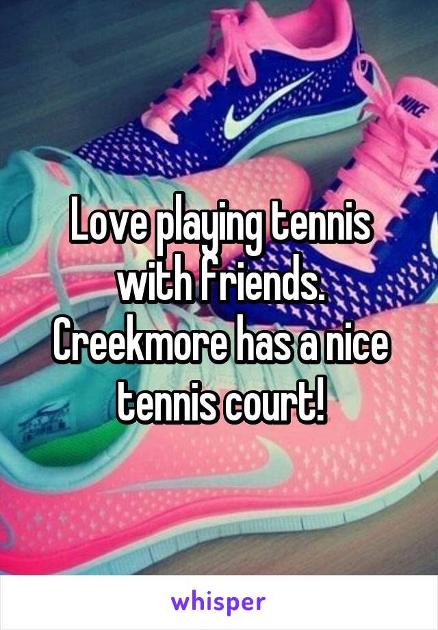 Love playing tennis with friends.
Creekmore has a nice tennis court!