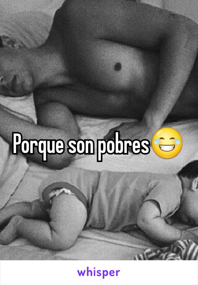 Porque son pobres😂