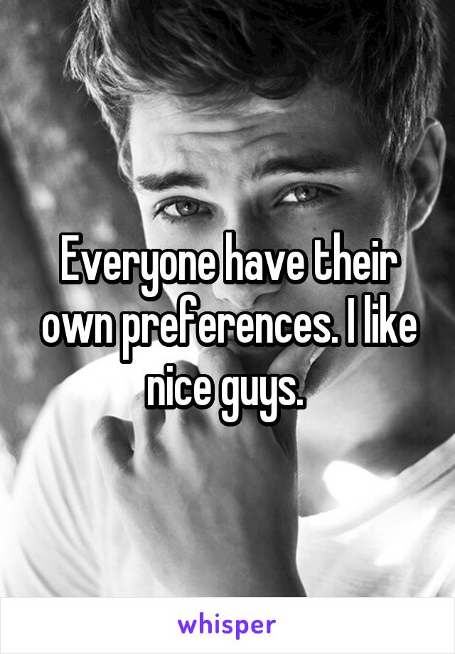 Everyone have their own preferences. I like nice guys. 