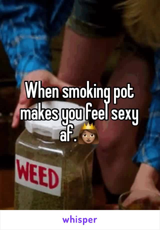 When smoking pot makes you feel sexy af.👸🏽