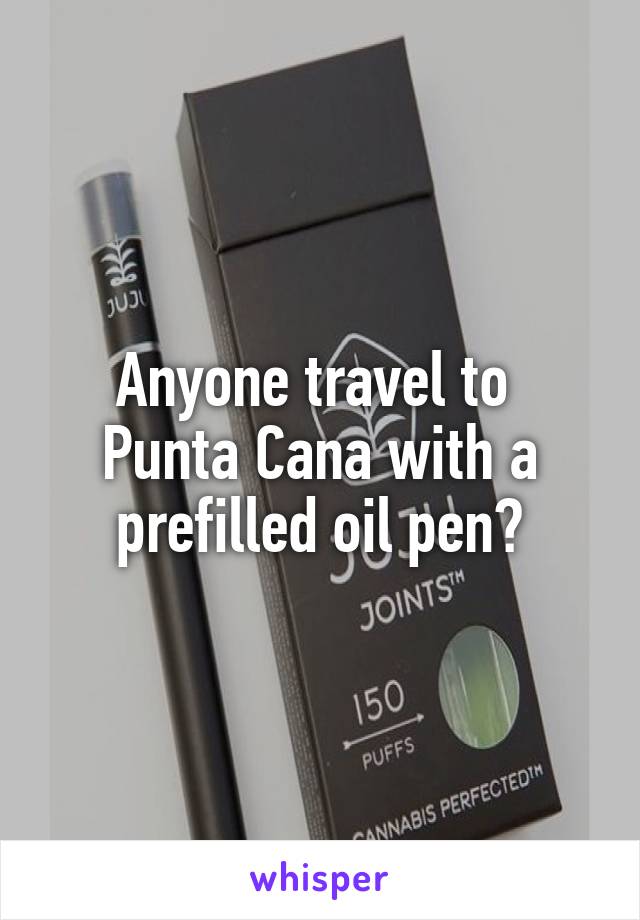 Anyone travel to 
Punta Cana with a prefilled oil pen?