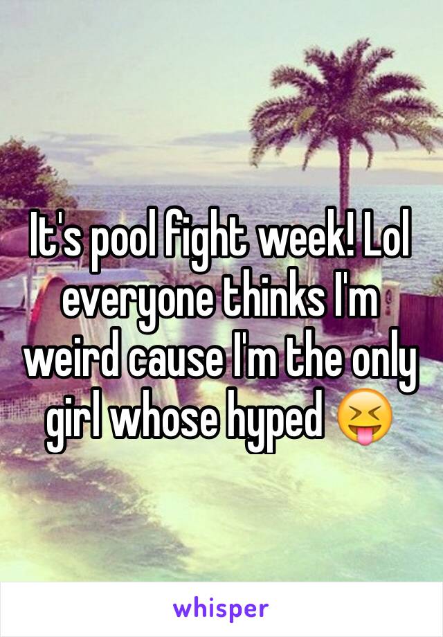 It's pool fight week! Lol everyone thinks I'm weird cause I'm the only girl whose hyped 😝