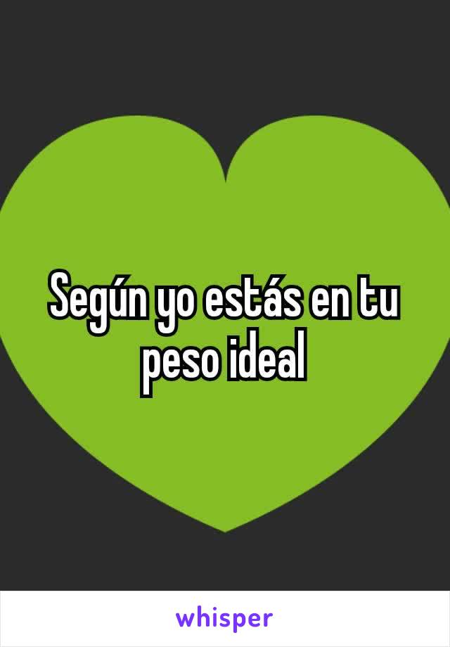 Según yo estás en tu peso ideal