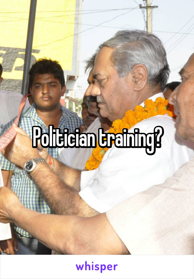 Politician training?