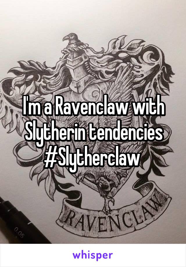 I'm a Ravenclaw with Slytherin tendencies #Slytherclaw 