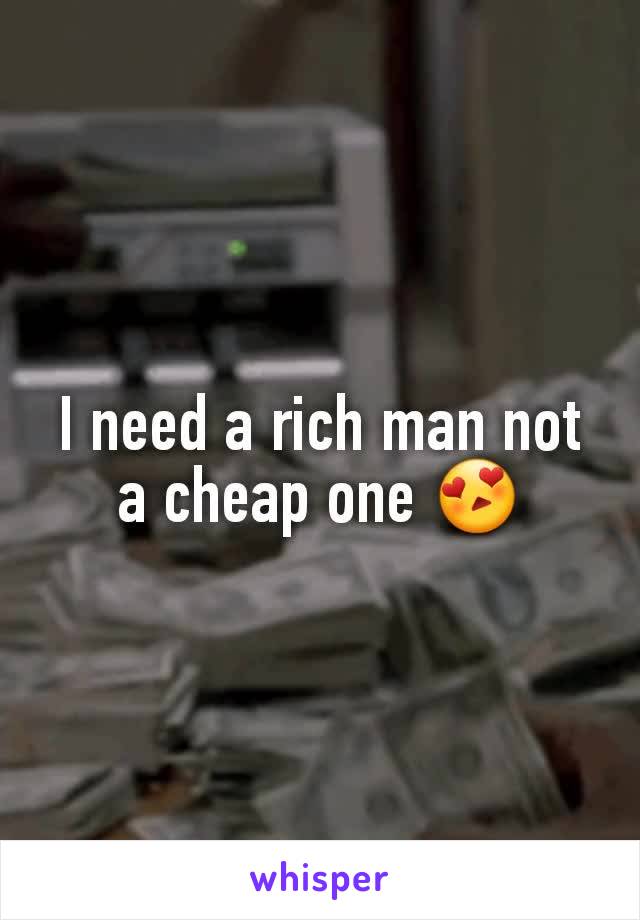 I need a rich man not a cheap one 😍