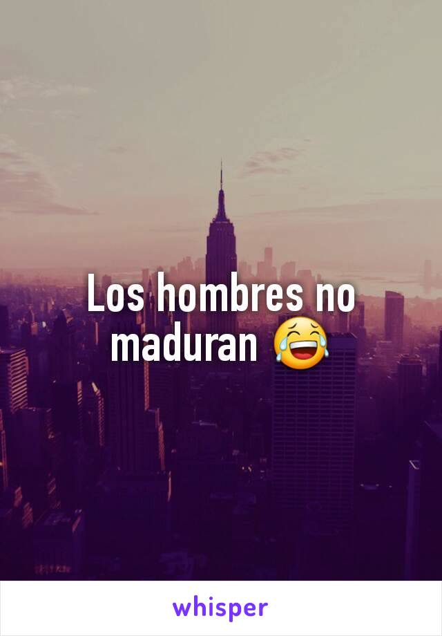 Los hombres no maduran 😂