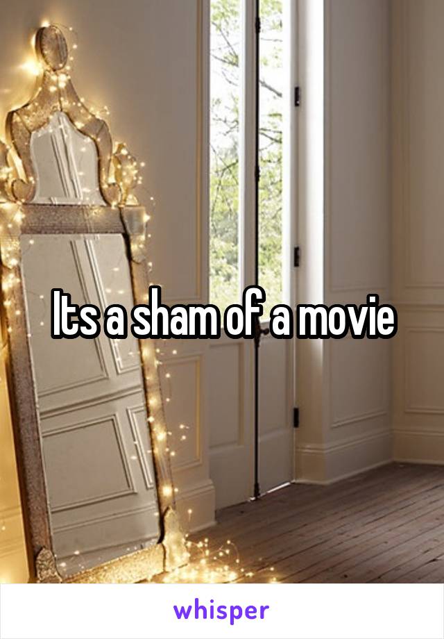 Its a sham of a movie