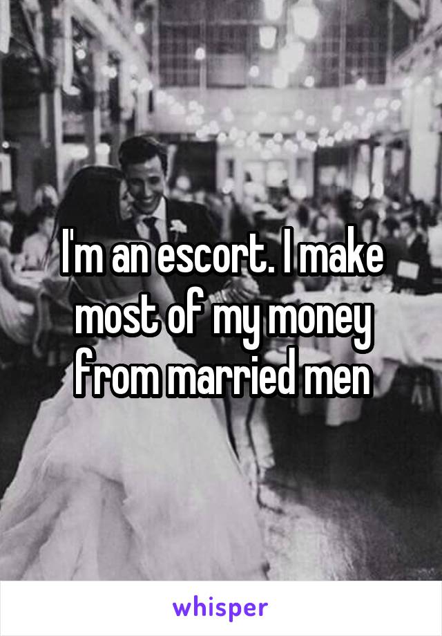 I'm an escort. I make most of my money from married men