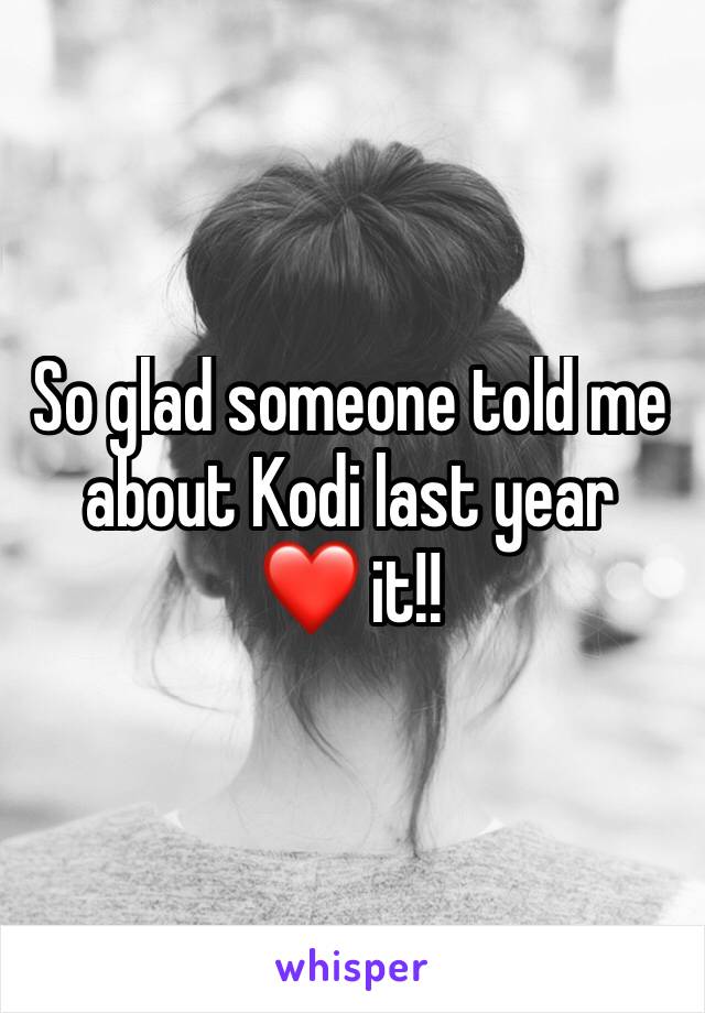 So glad someone told me about Kodi last year
❤️ it!! 