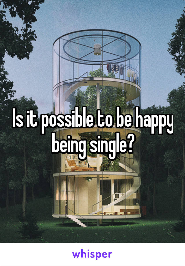 Is it possible to be happy being single?