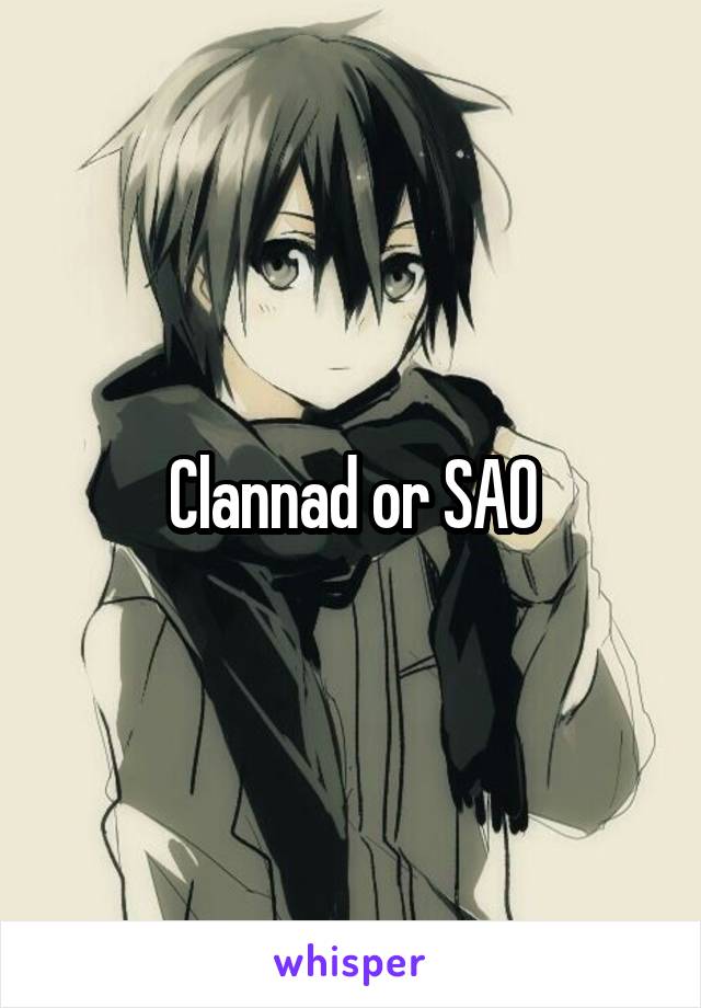 Clannad or SAO