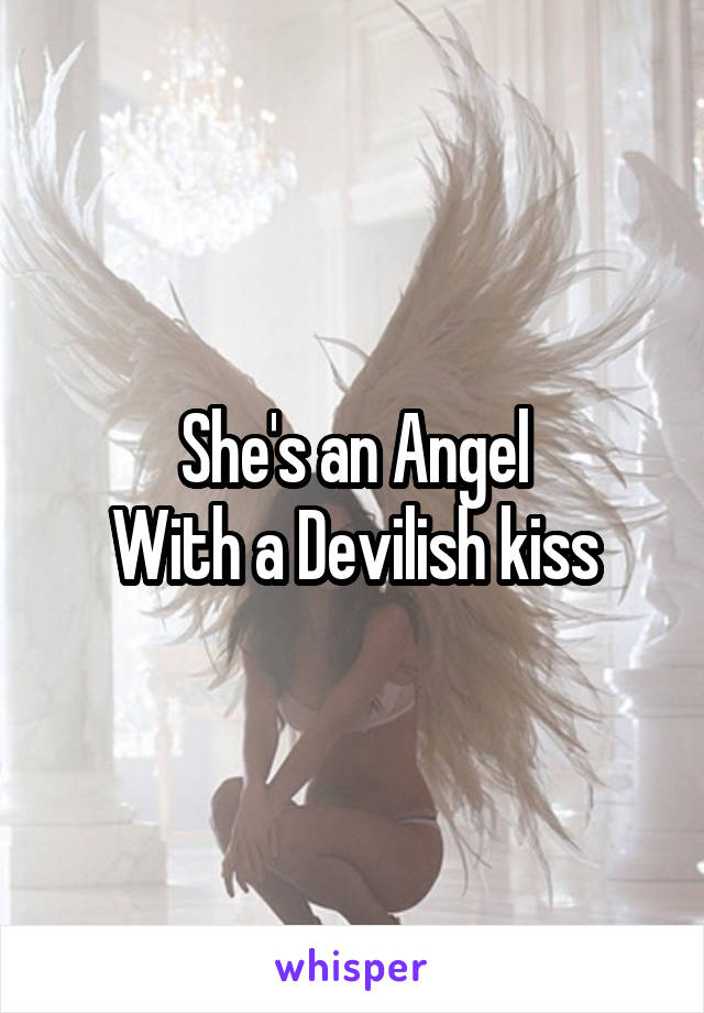 She's an Angel
With a Devilish kiss