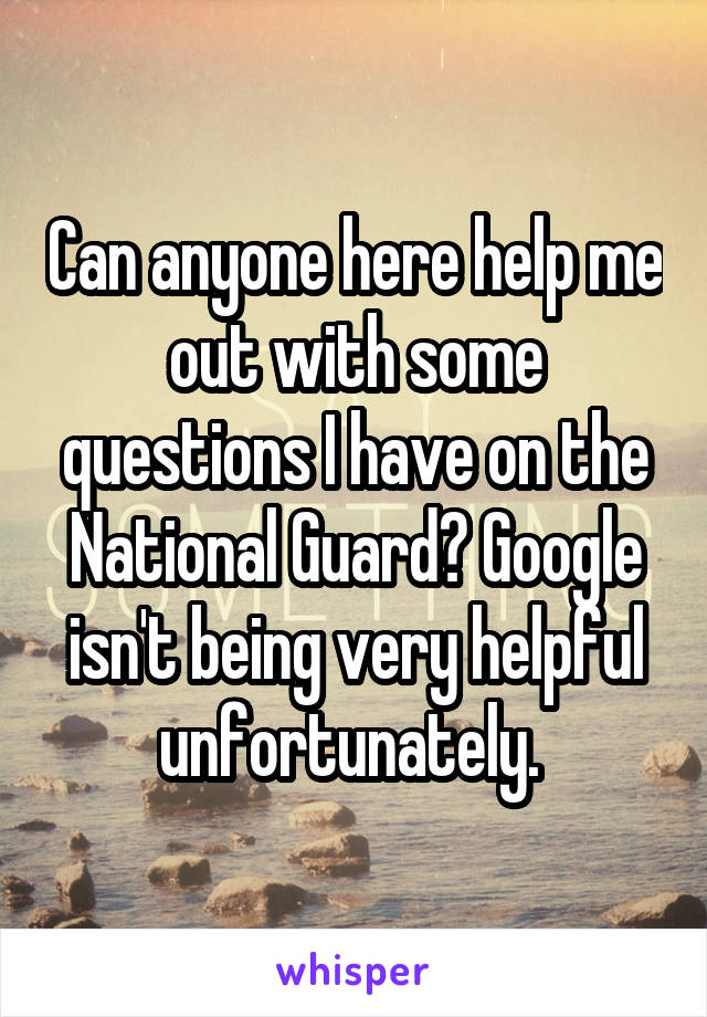 Can anyone here help me out with some questions I have on the National Guard? Google isn't being very helpful unfortunately. 