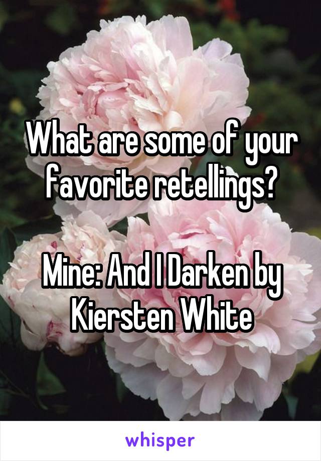 What are some of your favorite retellings?

Mine: And I Darken by Kiersten White