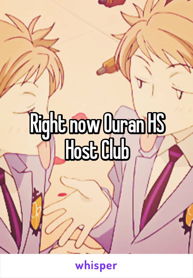 Right now Ouran HS Host Club