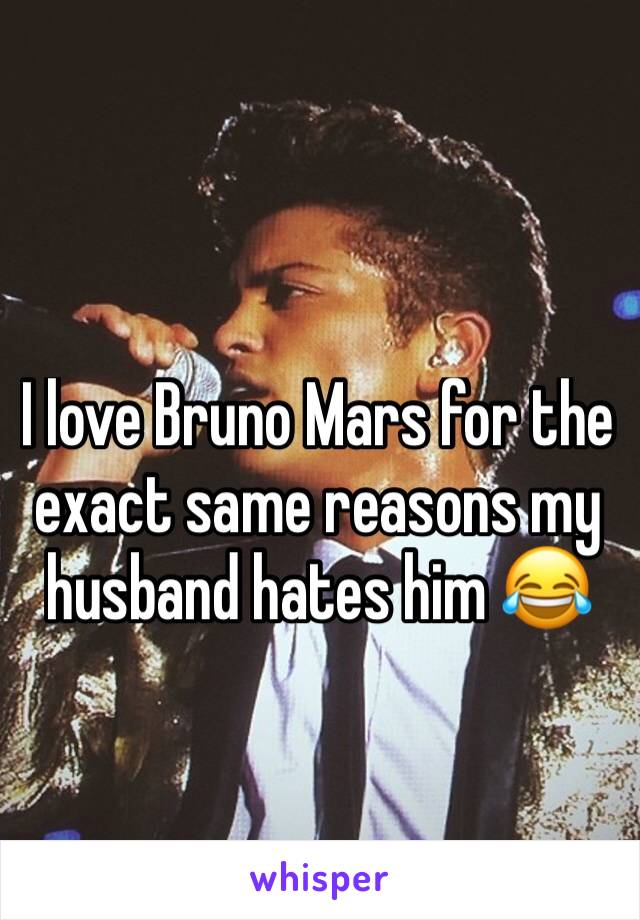 I love Bruno Mars for the exact same reasons my husband hates him 😂