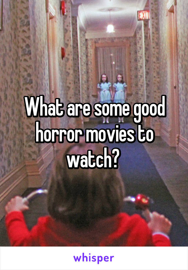 What are some good horror movies to watch? 