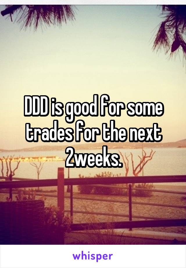 DDD is good for some trades for the next 2weeks.