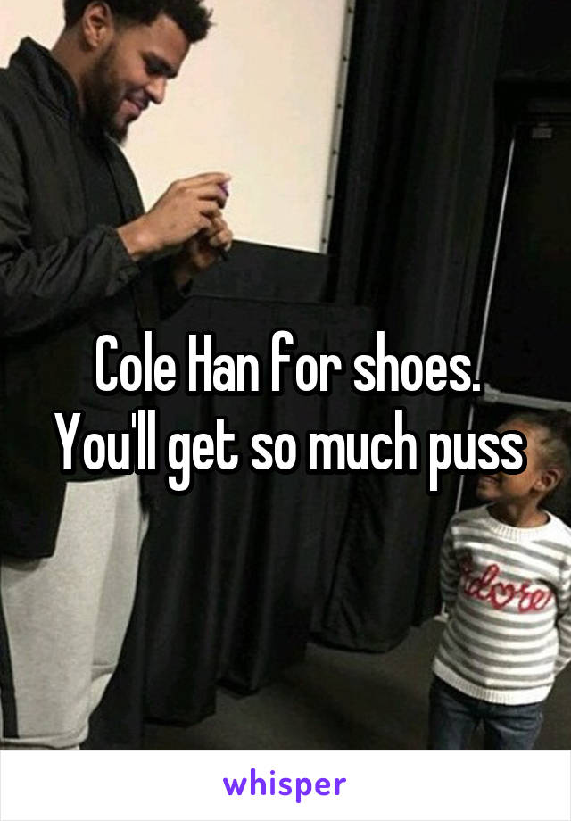 Cole Han for shoes. You'll get so much puss