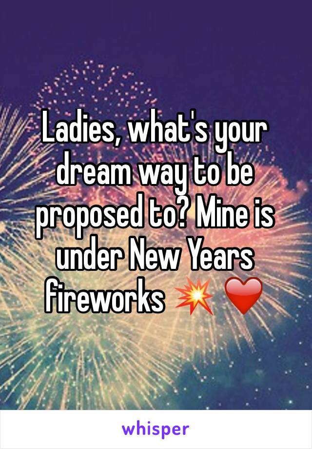 Ladies, what's your dream way to be proposed to? Mine is under New Years fireworks 💥 ❤️