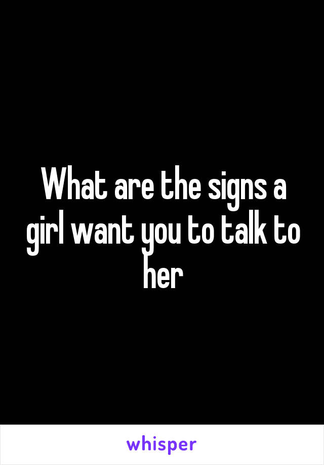 What are the signs a girl want you to talk to her