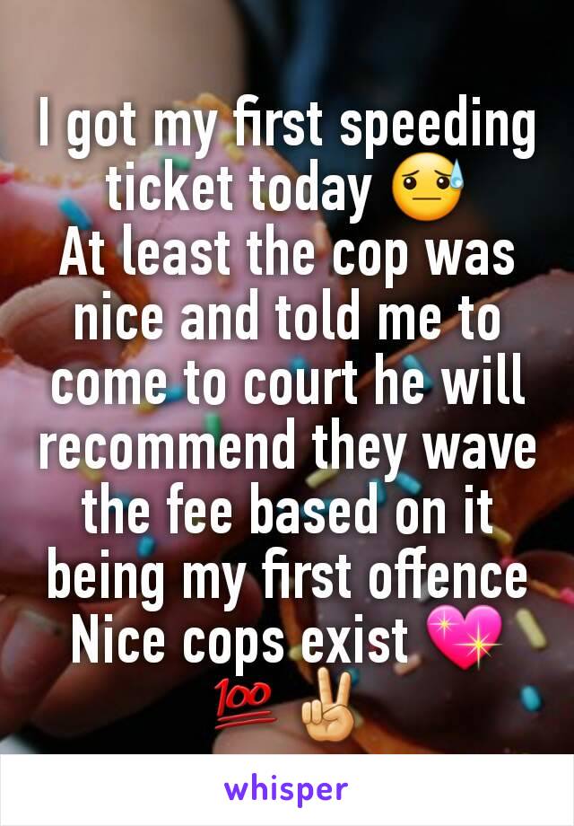 I got my first speeding ticket today 😓
At least the cop was nice and told me to come to court he will recommend they wave the fee based on it being my first offence
Nice cops exist 💖💯✌