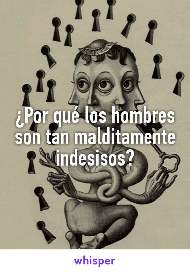 ¿Por qué los hombres son tan malditamente indesisos?