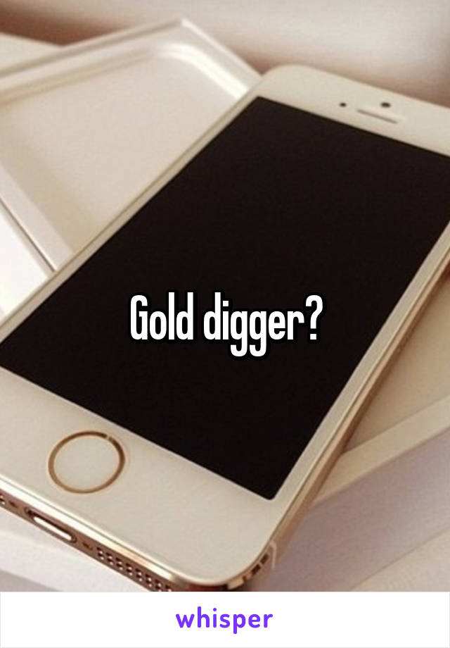 Gold digger?