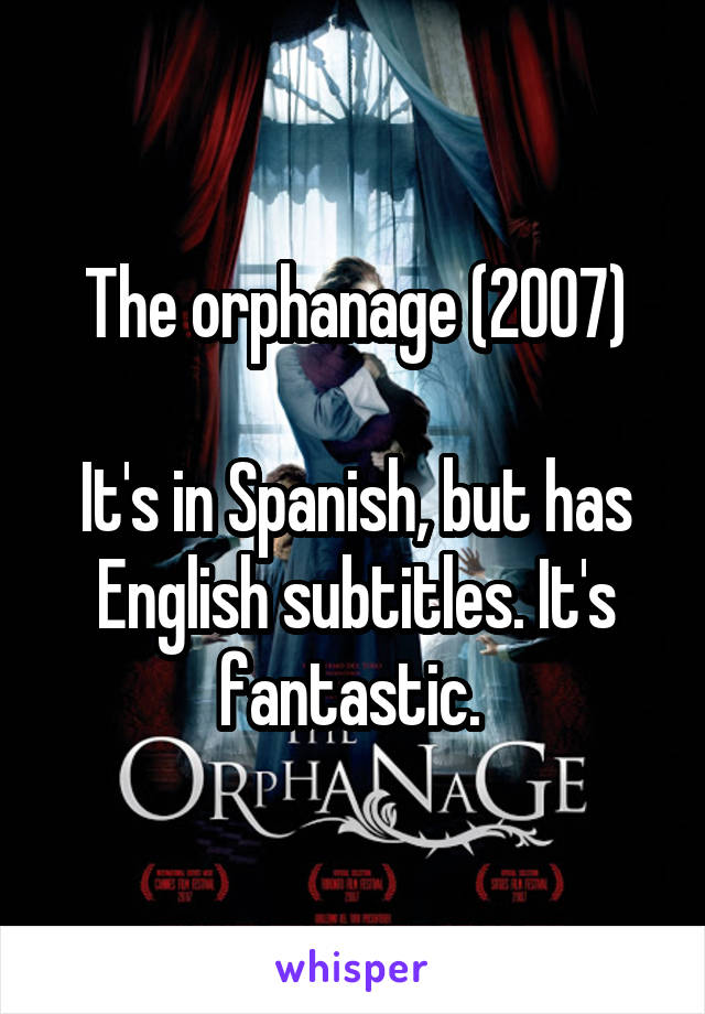 The orphanage (2007)

It's in Spanish, but has English subtitles. It's fantastic. 