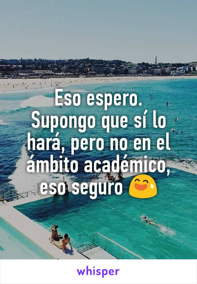 Eso espero.
Supongo que sí lo hará, pero no en el ámbito académico, eso seguro 😅