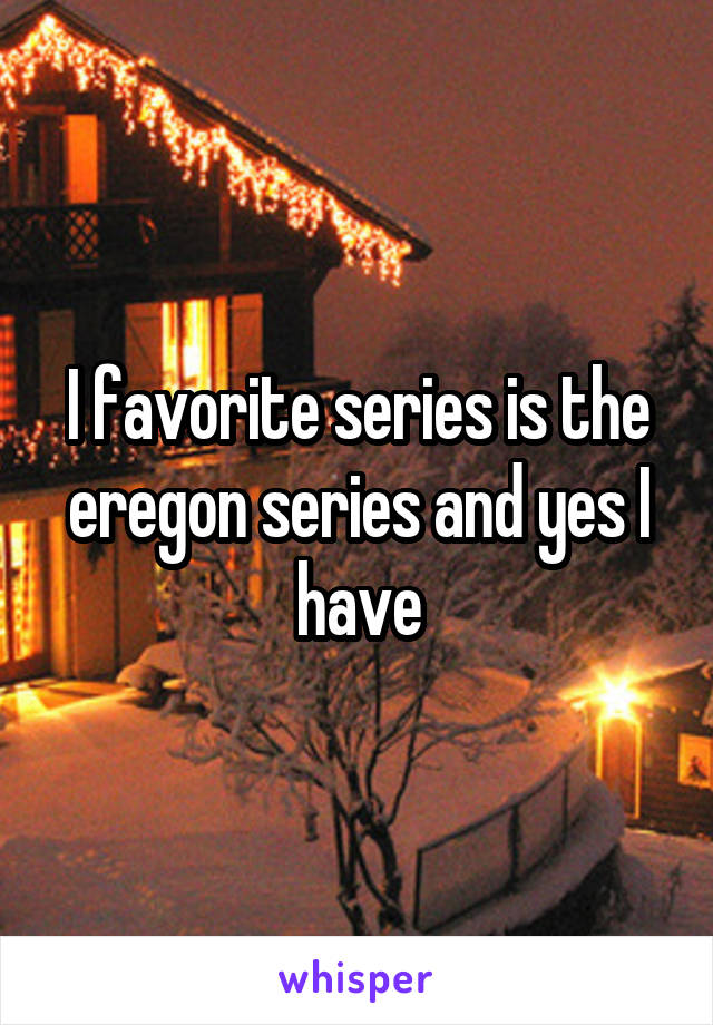 I favorite series is the eregon series and yes I have