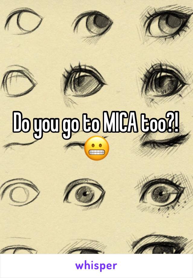 Do you go to MICA too?! 😬