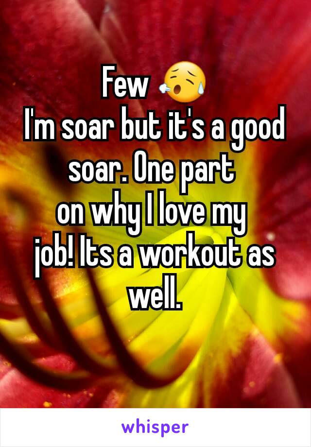 Few 😥
I'm soar but it's a good soar. One part 
on why I love my 
job! Its a workout as well.