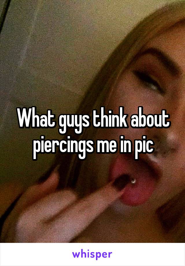 What guys think about piercings me in pic