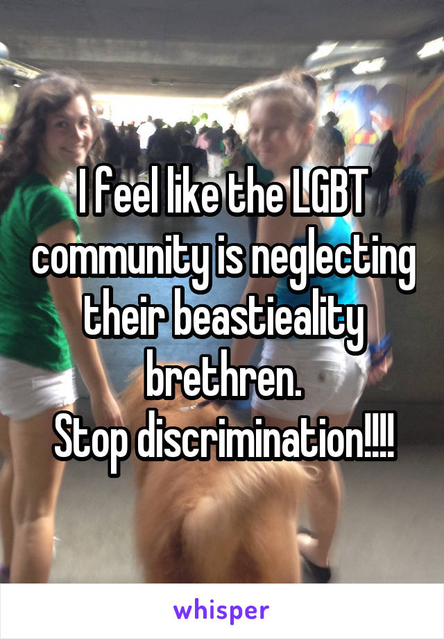 I feel like the LGBT community is neglecting their beastieality brethren.
Stop discrimination!!!!