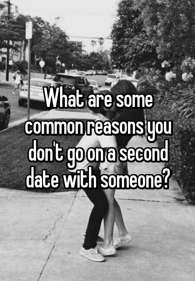 what-are-some-common-reasons-you-don-t-go-on-a-second-date-with-someone