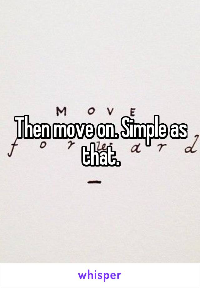 Then move on. Simple as that.