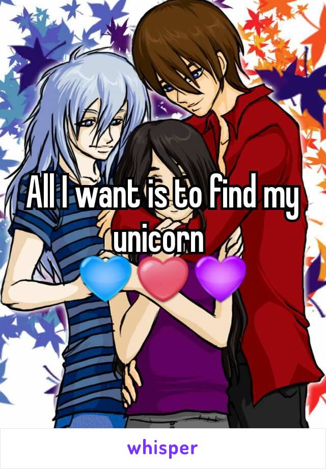 All I want is to find my unicorn 
💙❤💜