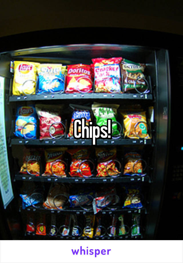 Chips!