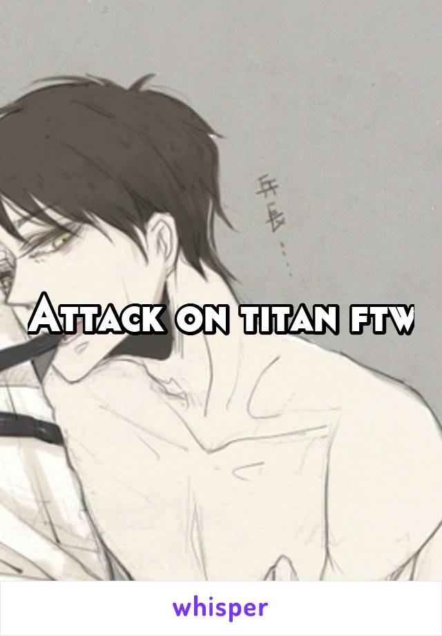 Attack on titan ftw