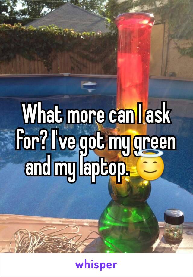 What more can I ask for? I've got my green and my laptop. 😇