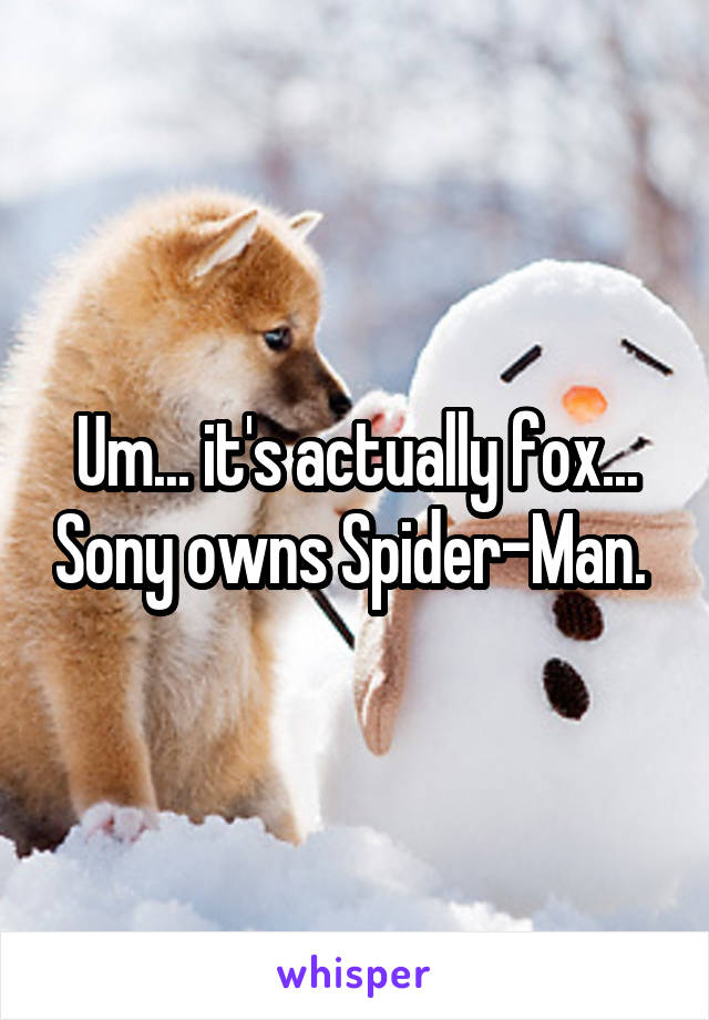 Um... it's actually fox... Sony owns Spider-Man. 