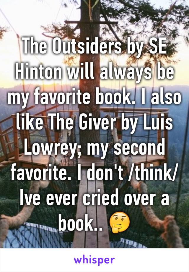 The Outsiders by SE Hinton will always be my favorite book. I also like The Giver by Luis Lowrey; my second favorite. I don't /think/ Ive ever cried over a book.. 🤔